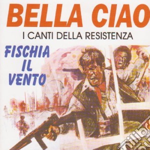 Bella Ciao - I Canti Della Resistenza cd musicale di Artisti Vari