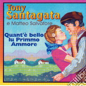 Tony Santagata E Matteo Salvatore - Quanto E' Bello Lu Primmo Ammore cd musicale di Tony Santagata E Matteo Salvatore
