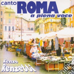 Renzo Renzetti - Canto Roma A Piena Voce cd musicale di Renzo Renzetti