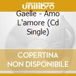 Gaelle - Amo L'amore (Cd Single) cd musicale di Gaelle