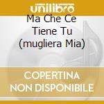 Ma Che Ce Tiene Tu (mugliera Mia) cd