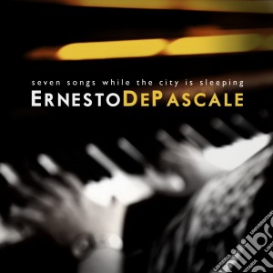 Ernesto De Pascale - Seven Songs While The City Is Sleeping cd musicale di Ernesto De pascale