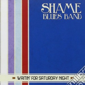 Shame Blues Band - Waitin' For Saturday Night cd musicale di Shame blues band