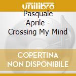 Pasquale Aprile - Crossing My Mind cd musicale di Pasquale Aprile