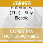 Fullertones (The) - Stay Electric cd musicale