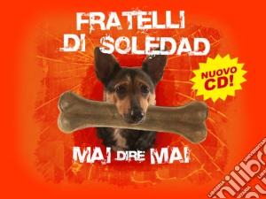 Fratelli Di Soledad - Mai Dire Mai cd musicale di FRATELLI DI SOLEDAD