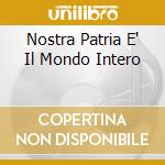 Nostra Patria E' Il Mondo Intero cd