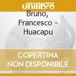 Bruno, Francesco - Huacapu cd musicale di Francesco Bruno