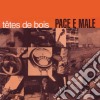 Tetes De Bois - Pace E Male (2 Cd) cd