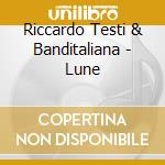 Riccardo Testi & Banditaliana - Lune cd musicale di Riccardo Tesi
