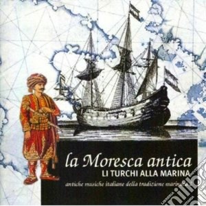 Moresca Antica (La) - Li Turchi Alla Marinara cd musicale di LA MORESCA ANTICA