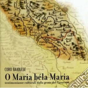 Coro Bajolese - O Maria Bela Maria cd musicale di CORO BAJOLESE