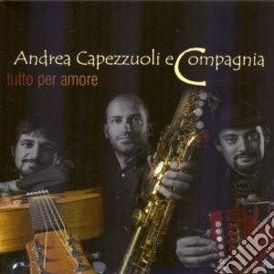 Andrea Capezzuoli & Compagnia - Tutto Per Amore cd musicale di CAPEZZUOLI ANDREA &