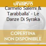 Carmelo Salemi & Tarabballa' - Le Danze Di Syraka cd musicale di Carmelo salemi & tar
