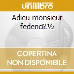 Adieu monsieur federicï¿½ cd