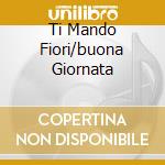 Ti Mando Fiori/buona Giornata cd