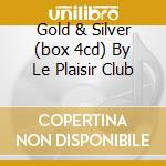 Gold & Silver (box 4cd) By Le Plaisir Club cd musicale di ARTISTI VARI