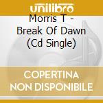 Morris T - Break Of Dawn (Cd Single) cd musicale di Morris T
