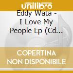 Eddy Wata - I Love My People Ep (Cd Single) cd musicale di Eddy Wata