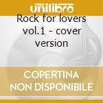 Rock for lovers vol.1 - cover version cd musicale di Artisti Vari