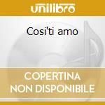 Cosi'ti amo cd