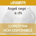 Angeli negri - a chi cd