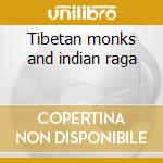 Tibetan monks and indian raga cd musicale di Artisti Vari