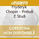Fryderyk Chopin - Preludi E Studi cd