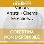 Various Artists - Cinema Serenade Ensemble Film Music cd musicale di Various Artists