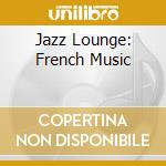 Jazz Lounge: French Music cd musicale di FARAO'/CONTE/DURHAM