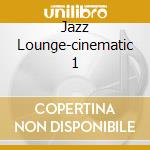 Jazz Lounge-cinematic 1 cd