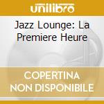 Jazz Lounge: La Premiere Heure cd