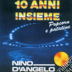 Nino D'Angelo - 10 Anni Assieme - Pop Corn E Patatine cd musicale di D'ANGELO NINO