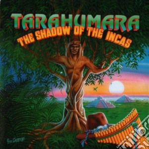 Tarahumara - The Shadow Of The Incas cd musicale di Artisti Vari