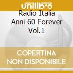 Radio Italia Anni 60 Forever Vol.1 cd musicale di ARTISTI VARI
