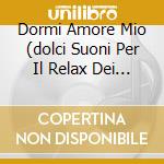 Dormi Amore Mio (dolci Suoni Per Il Relax Dei Piu' Piccoli) cd