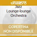 Jazz Lounge-lounge Orchestra cd
