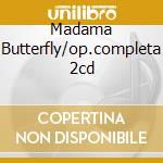 Madama Butterfly/op.completa 2cd