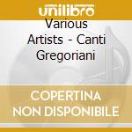 Various Artists - Canti Gregoriani cd musicale di Various Artists