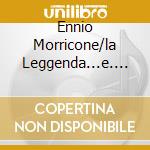 Ennio Morricone/la Leggenda...e.... cd
