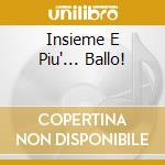 Insieme E Piu'... Ballo! cd