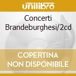 Concerti Brandeburghesi/2cd cd musicale di BACH J.S.