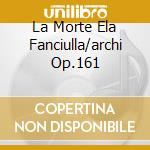 La Morte Ela Fanciulla/archi Op.161 cd