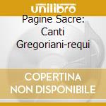 Pagine Sacre: Canti Gregoriani-requi cd musicale di ARTISTI VARI