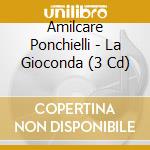 Amilcare Ponchielli - La Gioconda (3 Cd) cd musicale di PONCHIELLI AMILCARE