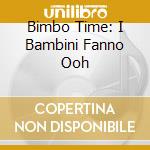 Bimbo Time: I Bambini Fanno Ooh cd