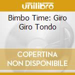 Bimbo Time: Giro Giro Tondo cd musicale di ARTISTI VARI