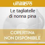 Le tagliatelle di nonna pina cd
