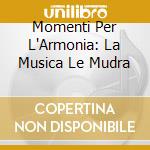 Momenti Per L'Armonia: La Musica Le Mudra cd musicale