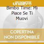 Bimbo Time: Mi Piace Se Ti Muovi cd musicale di ARTISTI VARI
